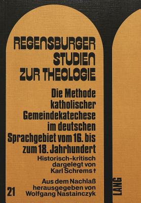 Die Methode katholischer Gemeindekatechese im deutschen Sprachgebiet vom 16. bis zum 18. Jahrhundert