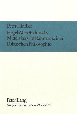 Hegels Verstaendnis des Mittelalters im Rahmen seiner politischen Philosophie