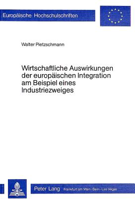 Wirtschaftliche Auswirkungen der europaeischen Integration am Beispiel eines Industriezweigs