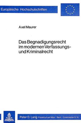 Das Begnadigungsrecht im modernen Verfassungs- und Kriminalrecht