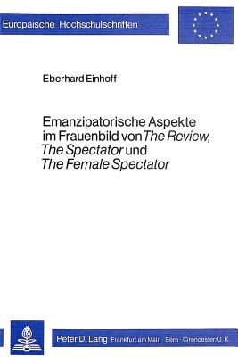 Emanzipatorische Aspekte im Frauenbild von «The Review», «The Spectator» und «The Female Spectator»
