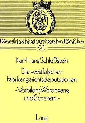 Die westfaelischen Fabrikengerichtsdeputationen- - Vorbilder, Werdegang und Scheitern -