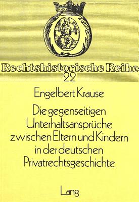 Die gegenseitigen Unterhaltsansprueche zwischen Eltern und Kindern in der deutschen Privatrechtsgeschichte