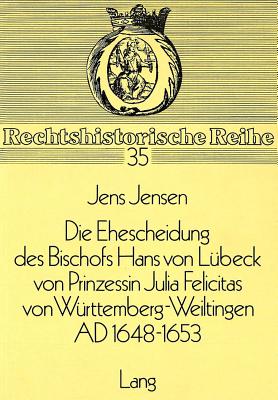 Die Ehescheidung des Bischofs Hans von Luebeck von Prinzessin Julia Felicitas von Wuerttemberg-Weiltingen ad 1648-1653