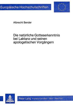 Die natuerliche Gotteserkenntnis bei Laktanz und seinen apologetischen Vorgaengern