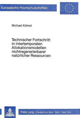 Technischer Fortschritt in intertemporalen Allokationsmodellen nichtregenerierbarer natuerlicher Ressourcen