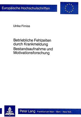 Betriebliche Fehlzeiten durch Krankmeldung- Bestandsaufnahme und Motivationsforschung