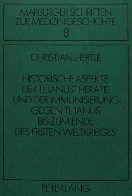 Historische Aspekte der Tetanustherapie und der Immunisierung gegen Tetanus bis zum Ende des Ersten Weltkrieges