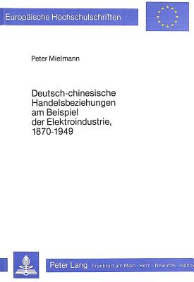 Deutsch-chinesische Handelsbeziehungen am Beispiel der Elektro- industrie, 1870-1949