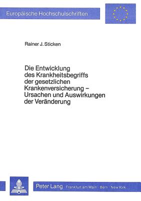 Die Entwicklung des Krankheitsbegriffs der gesetzlichen Krankenversicherung - Ursachen und Auswirkungen der Veraenderung