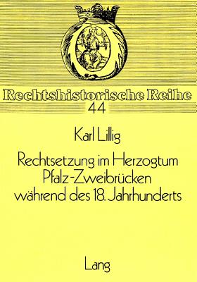 Rechtsetzung im Herzogtum Pfalz-Zweibruecken waehrend des 18. Jahrhunderts