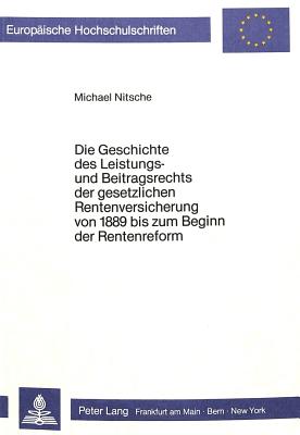 Die Geschichte des Leistungs- und Beitragsrechts der gesetzlichen Rentenversicherung von 1889 bis zum Beginn der Rentenreform