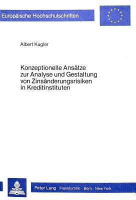 Konzeptionelle Ansaetze zur Analyse und Gestaltung von Zinsaenderungsrisiken in Kreditinstituten