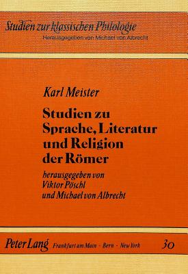 Karl Meister- Studien zu Sprache, Literatur und Religion der Roemer