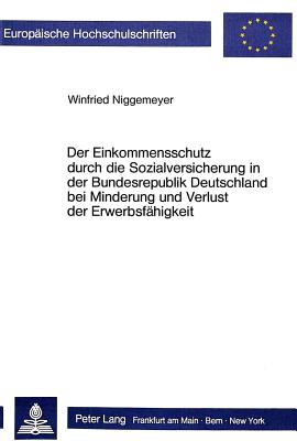 Der Einkommensschutz durch die Sozialversicherung in der Bundesrepublik Deutschland bei Minderung und Verlust der Erwerbsfaehigkeit