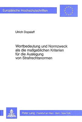 Wortbildung und Normzweck als die massgeblichen Kriterien fuer die Auslegung von Strafrechtsnormen