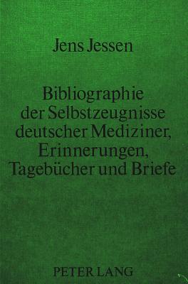 Bibliographie der Selbstzeugnisse deutscher Mediziner- Erinnerungen, Tagebuecher und Briefe