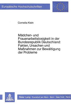 Maedchen- und Frauenarbeitslosigkeit in der Bundesrepublik Deutschland: Fakten, Ursachen und Massnahmen zur Bewaeltigung der Probleme