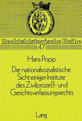 Die nationalsozialistische Sicht einiger Institute des Zivilprozess- und Gerichtsverfassungsrechts