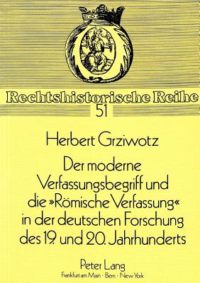 Der moderne Verfassungsbegriff und die «Roemische Verfassung» in der deutschen Forschung des 19. und 20. Jahrhunderts