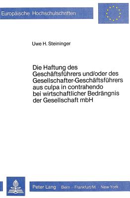 Die Haftung des Geschaeftsfuehrers und/oder des Gesellschafter-Geschaeftsfuehrers aus culpa in contrahendo bei wirtschaftlicher Bedraengnis der Gesellschaft mbH