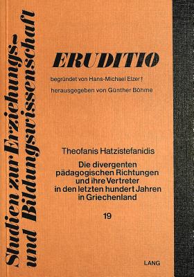 Die divergenten paedagogischen Richtungen und ihre Vertreter in den letzten hundert Jahren in Griechenland