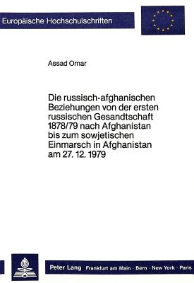 Die russisch-afghanischen Beziehungen von der ersten russischen Gesandtschaft 1878/79 nach Afghanistan bis zum sowjetischen Einmarsch in Afghanistan am 27.12.1979