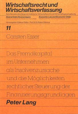 Das Fremdkapital im Unternehmen als Insolvenzursache und die Moeglichkeiten rechtlicher Steuerung der Finanzierungsgrundlagen