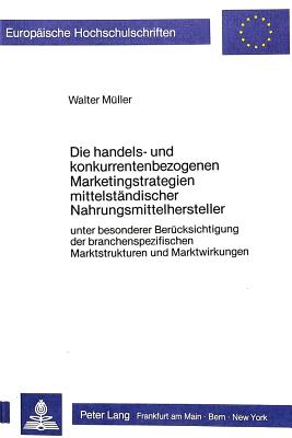 Die handels- und konkurrentenbezogenen Marketingstrategien mittelstaendischer Nahrungsmittelhersteller