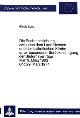 Die Rechtsbeziehungen zwischen dem Land Hessen und der katholischen Kirche unter besonderer Beruecksichtigung der Bistumsvertraege vom 9. Maerz 1963 und 29. Maerz 1974