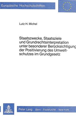 Staatszwecke, Staatsziele und Grundrechtsinterpretation unter besonderer Beruecksichtigung der Positivierung des Umweltschutzes im Grundgesetz