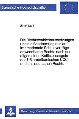 Die Rechtswahlvoraussetzungen und die Bestimmung des auf internationale Schuldvertraege anwendbaren Rechts nach den allgemeinen Kollisionsregeln des US-amerikanischen UCC und des deutschen Rechts