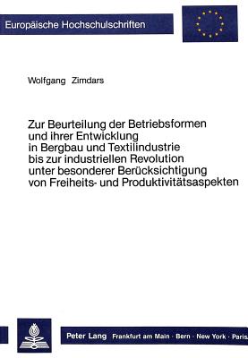 Zur Beurteilung der Betriebsformen und ihrer Entwicklung in Bergbau und Textilindustrie bis zur industriellen Revolution unter besonderer Beruecksichtigung von Freiheits- und Produktivitaetsaspekten