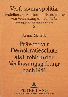 Praeventiver Demokratieschutz als Problem der Verfassungsgebung nach 1945