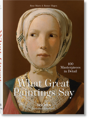 What Great Paintings Say. 100 Masterpieces in Detail