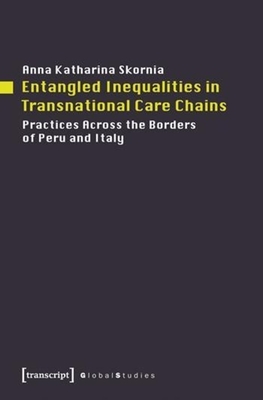 Entangled Inequalities in Transnational Care Cha - Practices Across the Borders of Peru and Italy