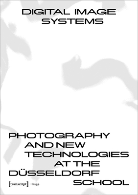 Digital Image Systems - Photography and New Technologies at the Dusseldorf School