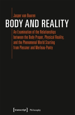 Body and Reality - An Examination of the Relationships Between the Body Proper, Physical Reality, and the Phenomenal World Starting from Pl