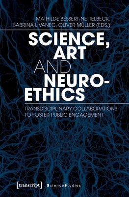 Science, Art, and Neuroethics - Transdisciplinary Collaborations to Foster Public Engagement