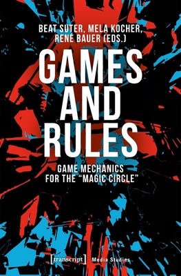Games and Rules - Game Mechanics for the "Magic Circle"