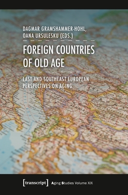 Foreign Countries of Old Age - East and Southeast European Perspectives on Aging