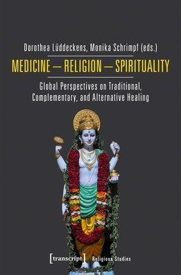 Medicine - Religion - Spirituality - Global Perspectives on Traditional, Complementary, and Alternative Healing