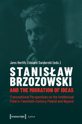 Stanislaw Brzozowski and the Migration of Ideas - Transnational Perspectives on the Intellectual Field in Twentieth-Century Poland and Beyond