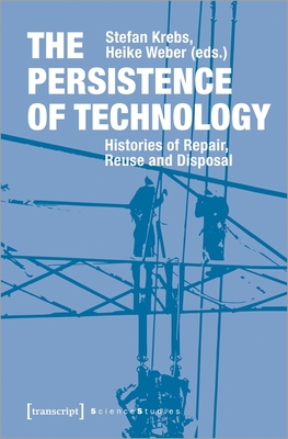 The Persistence of Technology - Histories of Repair, Reuse, and Disposal