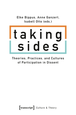 Taking Sides - Theories, Practices, and Cultures of Participation in Dissent