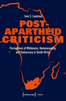 Post-Apartheid Criticism - Perceptions of Whiteness, Homosexuality, and Democracy in South Africa