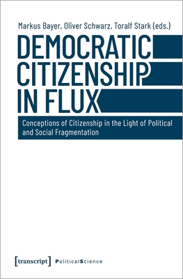Democratic Citizenship in Flux - Conceptions of Citizenship in the Light of Political and Social Fragmentation