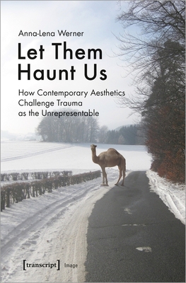 Let Them Haunt Us - How Contemporary Aesthetics Challenge Trauma as the Unrepresentable