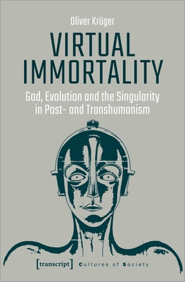 Virtual Immortality - God, Evolution, and the Singularity in Post- and Transhumanism