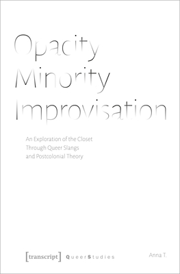 Opacity - Minority - Improvisation - An Exploration of the Closet Through Queer Slangs and Postcolonial Theory
